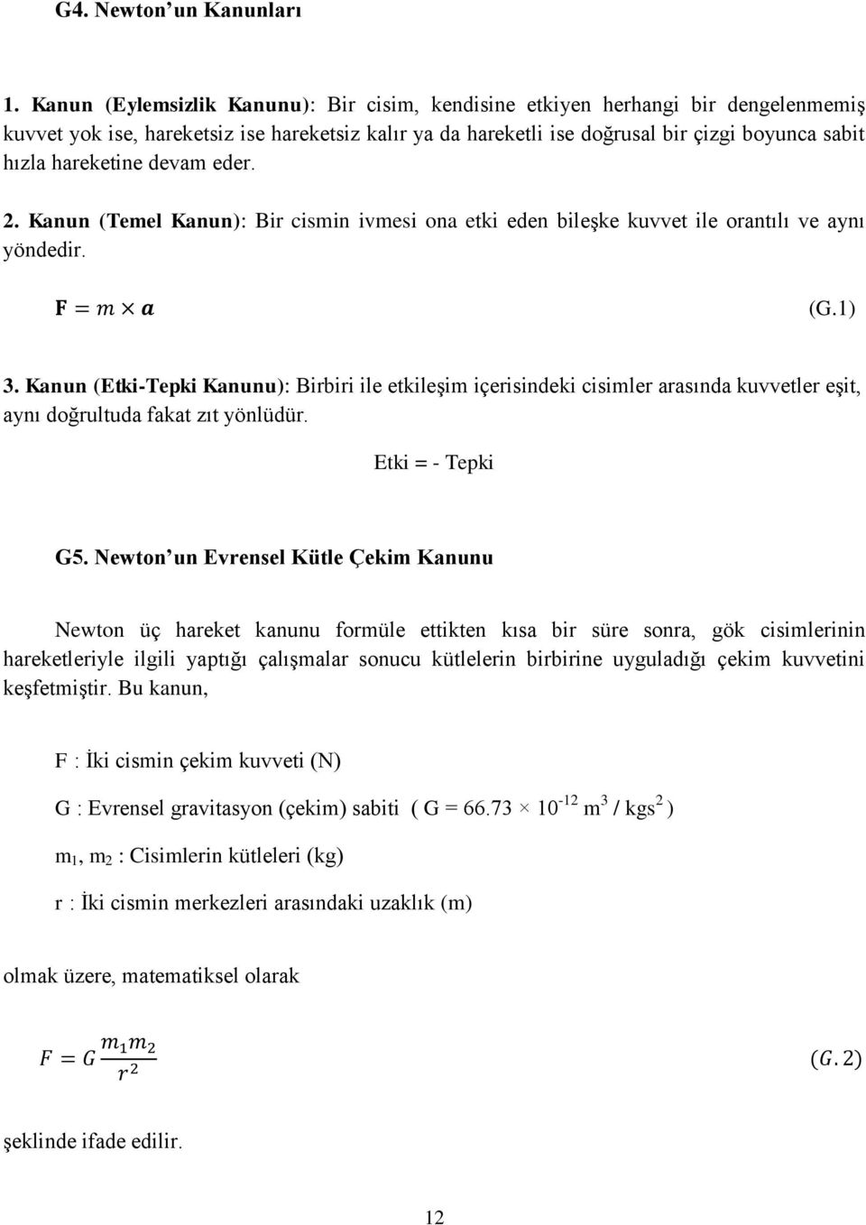 hareketine devam eder. 2. Kanun (Temel Kanun): Bir cismin ivmesi ona etki eden bileşke kuvvet ile orantılı ve aynı yöndedir. (G.1) 3.