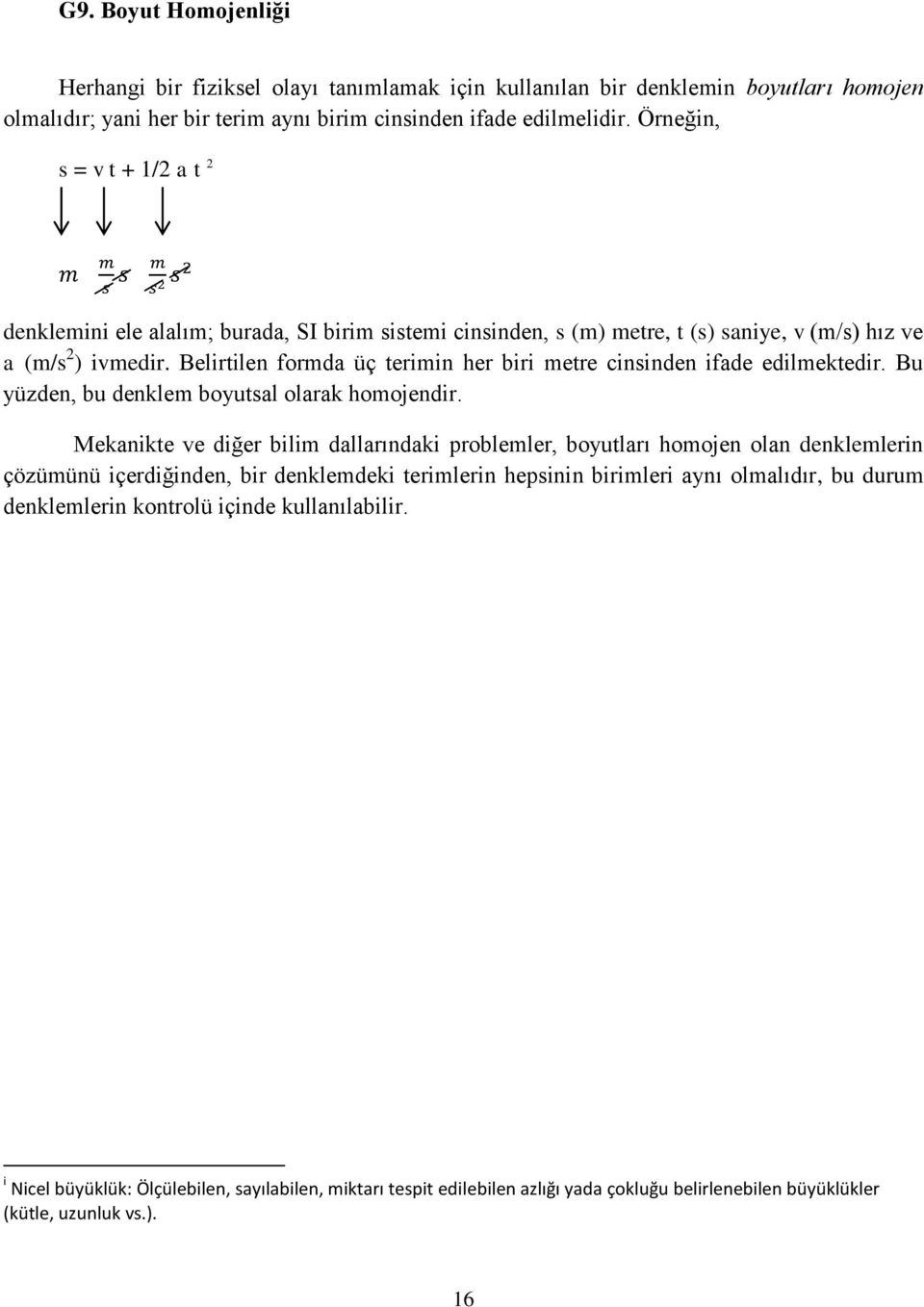 Belirtilen formda üç terimin her biri metre cinsinden ifade edilmektedir. Bu yüzden, bu denklem boyutsal olarak homojendir.