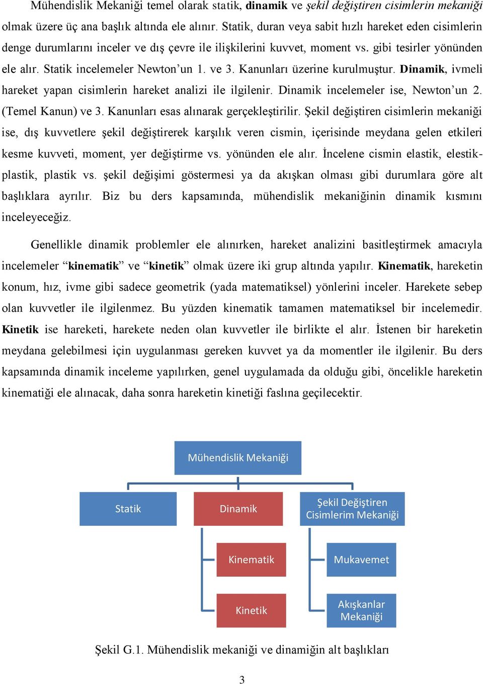 Kanunları üzerine kurulmuştur. Dinamik, ivmeli hareket yapan cisimlerin hareket analizi ile ilgilenir. Dinamik incelemeler ise, Newton un 2. (Temel Kanun) ve 3.