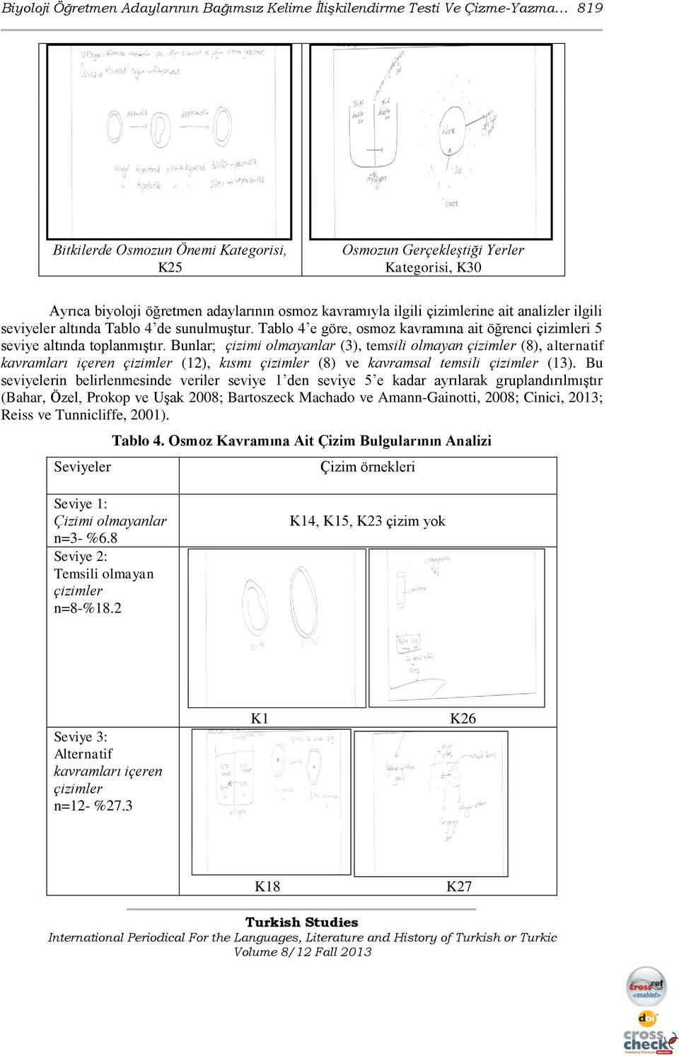 Bunlar; çizimi olmayanlar (3), temsili olmayan çizimler (8), alternatif kavramları içeren çizimler (12), kısmı çizimler (8) ve kavramsal temsili çizimler (13).