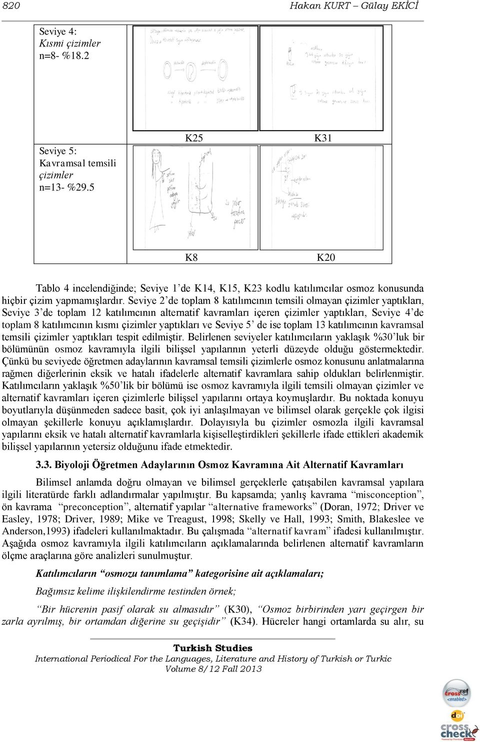 Seviye 2 de toplam 8 katılımcının temsili olmayan çizimler yaptıkları, Seviye 3 de toplam 12 katılımcının alternatif kavramları içeren çizimler yaptıkları, Seviye 4 de toplam 8 katılımcının kısmı