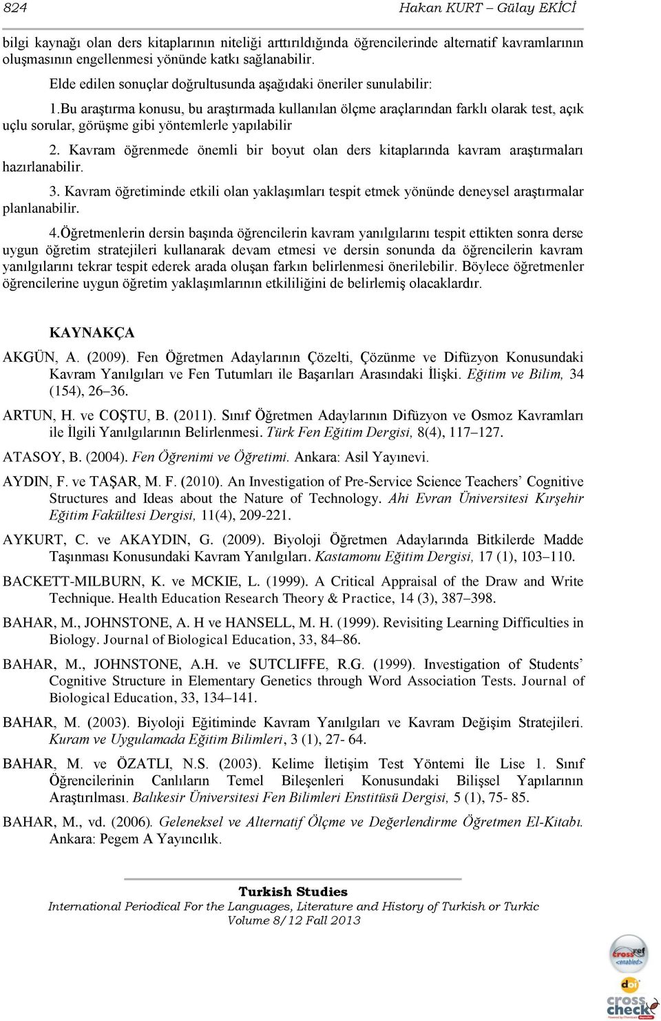 Bu araģtırma konusu, bu araģtırmada kullanılan ölçme araçlarından farklı olarak test, açık uçlu sorular, görüģme gibi yöntemlerle yapılabilir 2.