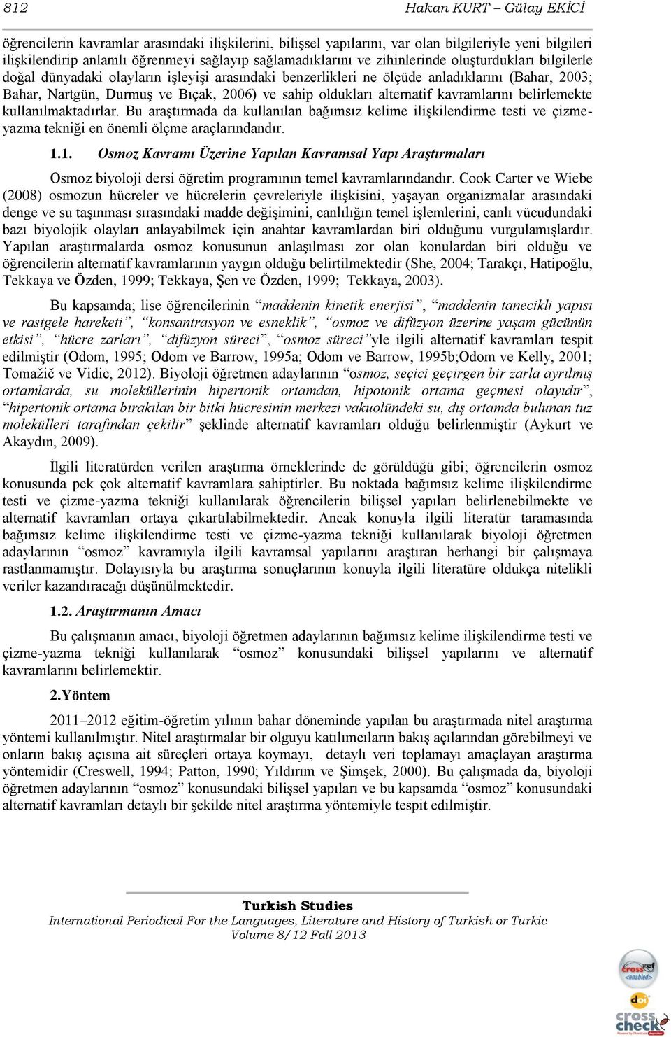 alternatif kavramlarını belirlemekte kullanılmaktadırlar. Bu araģtırmada da kullanılan bağımsız kelime iliģkilendirme testi ve çizmeyazma tekniği en önemli ölçme araçlarındandır. 1.