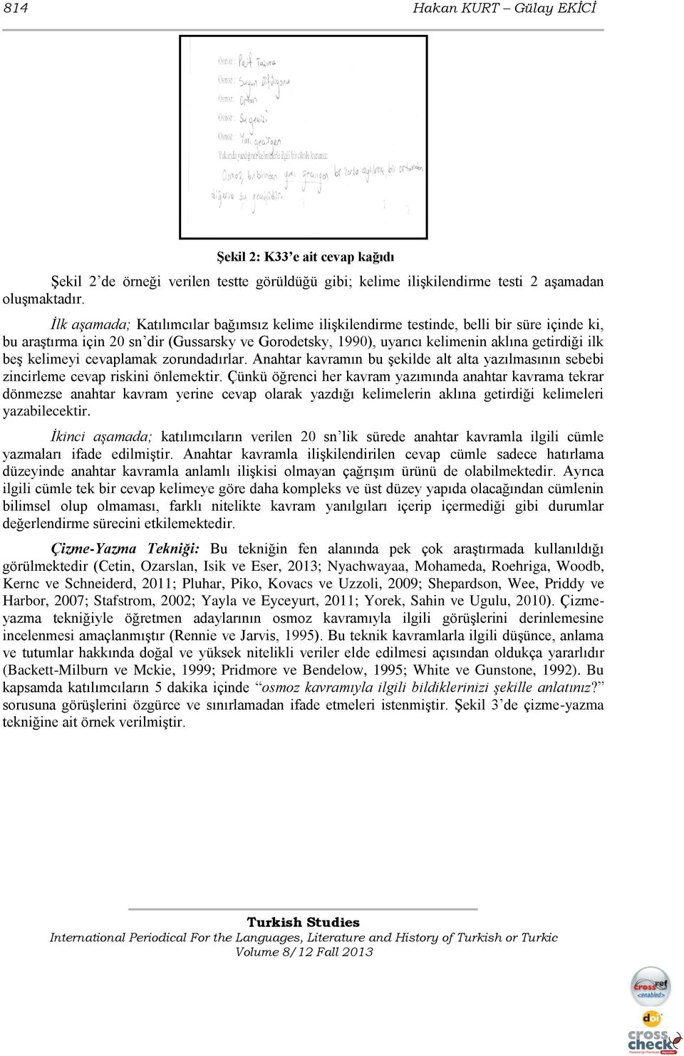 kelimeyi cevaplamak zorundadırlar. Anahtar kavramın bu Ģekilde alt alta yazılmasının sebebi zincirleme cevap riskini önlemektir.