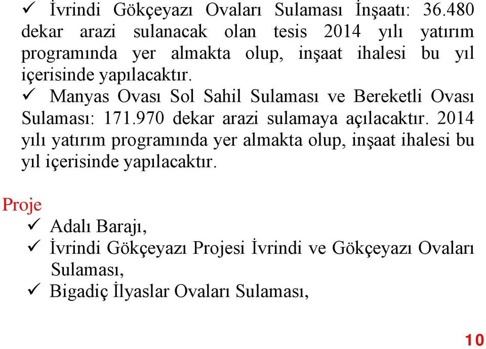 yapılacaktır. Manyas Ovası Sol Sahil Sulaması ve Bereketli Ovası Sulaması: 171.970 dekar arazi sulamaya açılacaktır.