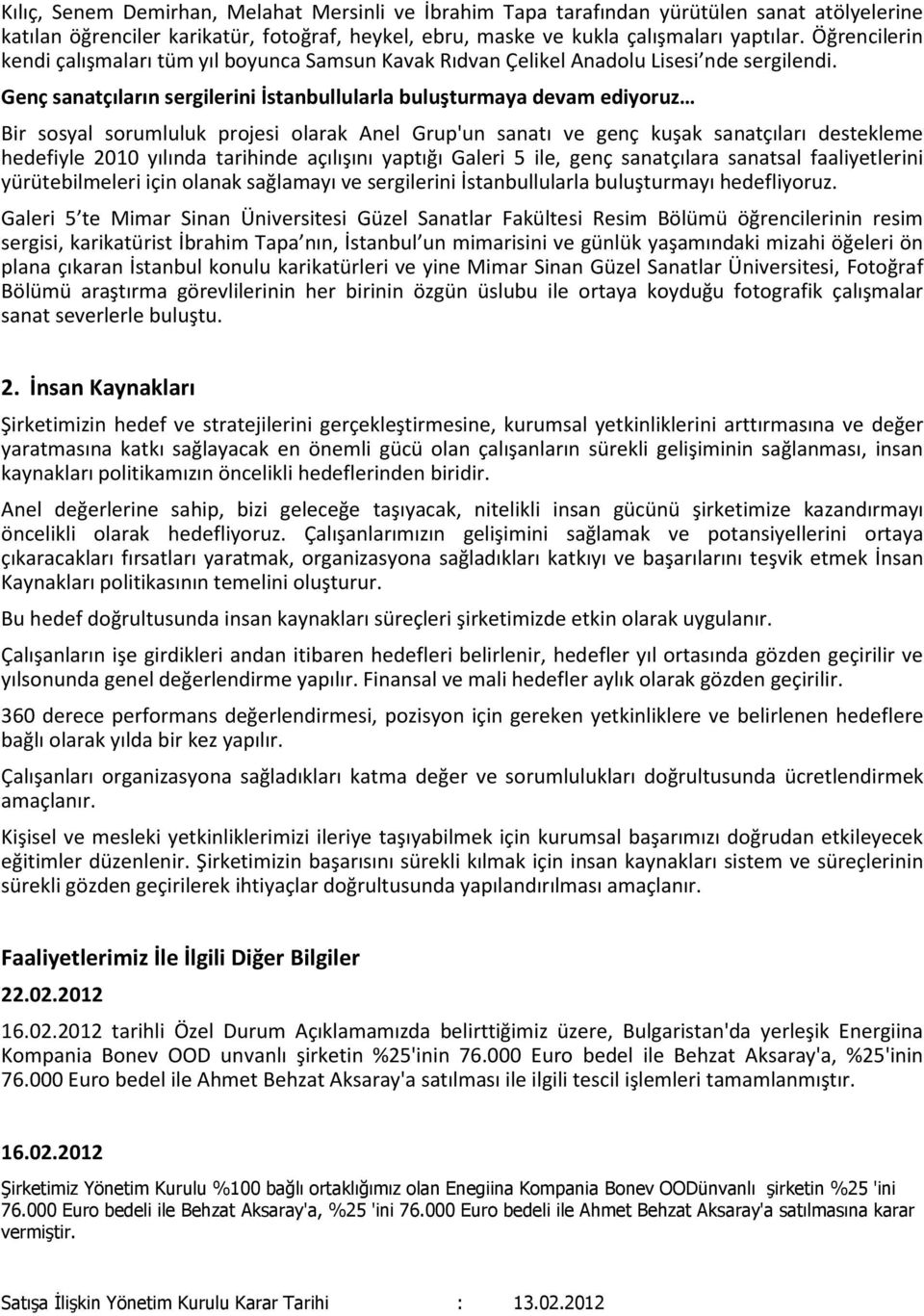 Genç sanatçıların sergilerini İstanbullularla buluşturmaya devam ediyoruz Bir sosyal sorumluluk projesi olarak Anel Grup'un sanatı ve genç kuşak sanatçıları destekleme hedefiyle 2010 yılında