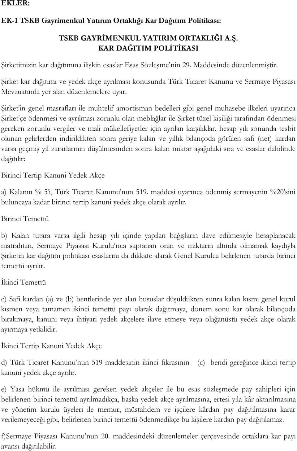 Şirket'in genel masrafları ile muhtelif amortisman bedelleri gibi genel muhasebe ilkeleri uyarınca Şirket'çe ödenmesi ve ayrılması zorunlu olan meblağlar ile Şirket tüzel kişiliği tarafından ödenmesi