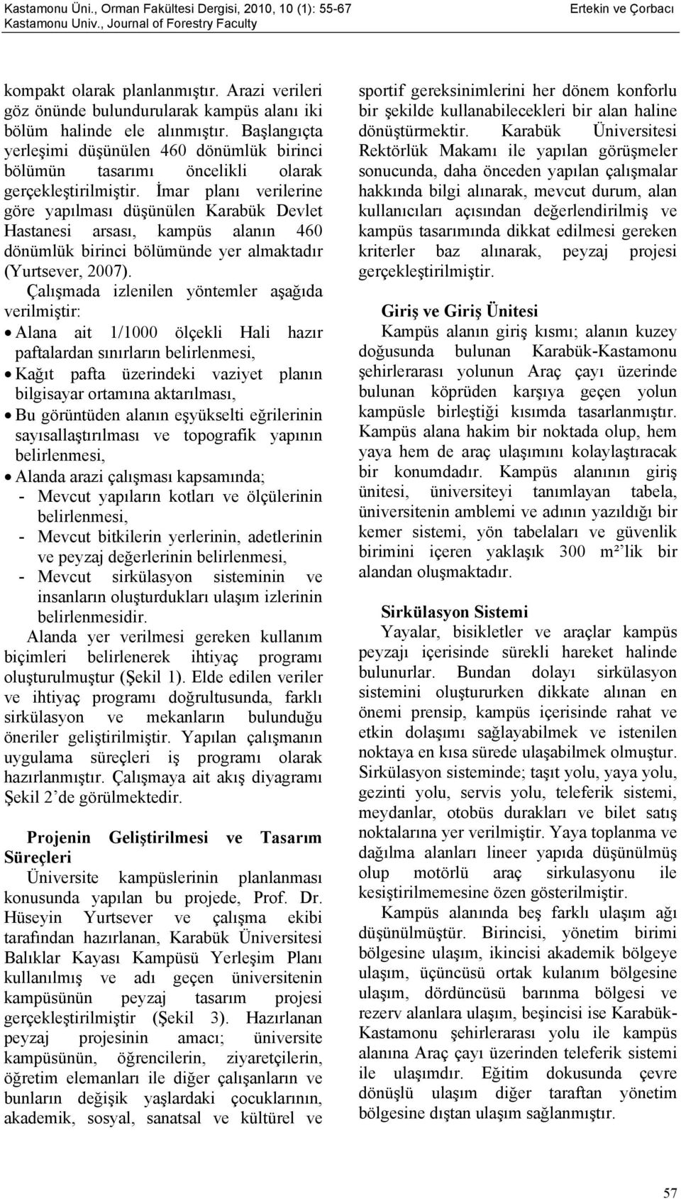 İmar planı verilerine göre yapılması düşünülen Karabük Devlet Hastanesi arsası, kampüs alanın 460 dönümlük birinci bölümünde yer almaktadır (Yurtsever, 2007).