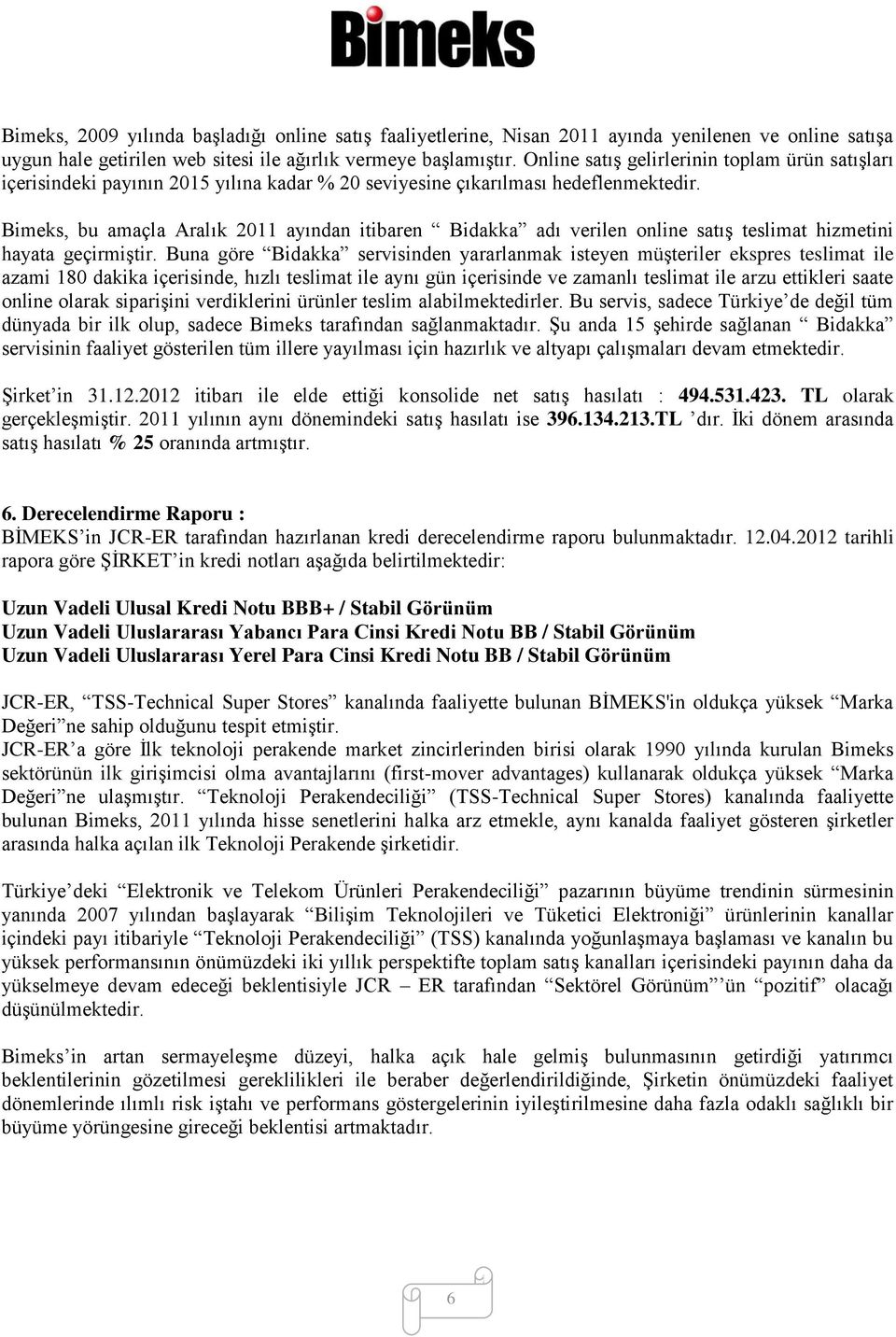 Bimeks, bu amaçla Aralık 2011 ayından itibaren Bidakka adı verilen online satış teslimat hizmetini hayata geçirmiştir.