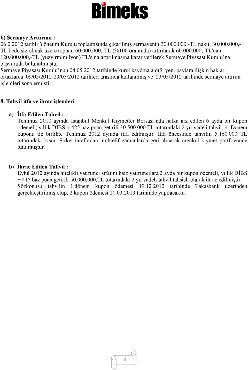 2012 tarihinde kurul kaydına aldığı yeni paylara ilişkin haklar ortaklarca 09/05/2012-23/05/2012 tarihleri arasında kullanılmış ve 23/05/2012 tarihinde sermaye artırım işlemleri sona ermiştir. 8.