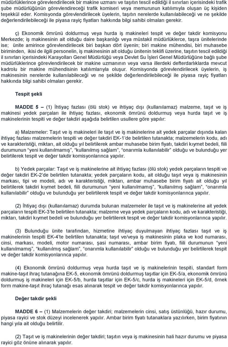 Komisyonda görevlendirilecek üyelerin, taşıtın nerelerde kullanılabileceği ve ne şekilde değerlendirilebileceği ile piyasa rayiç fiyatları hakkında bilgi sahibi olmaları gerekir.