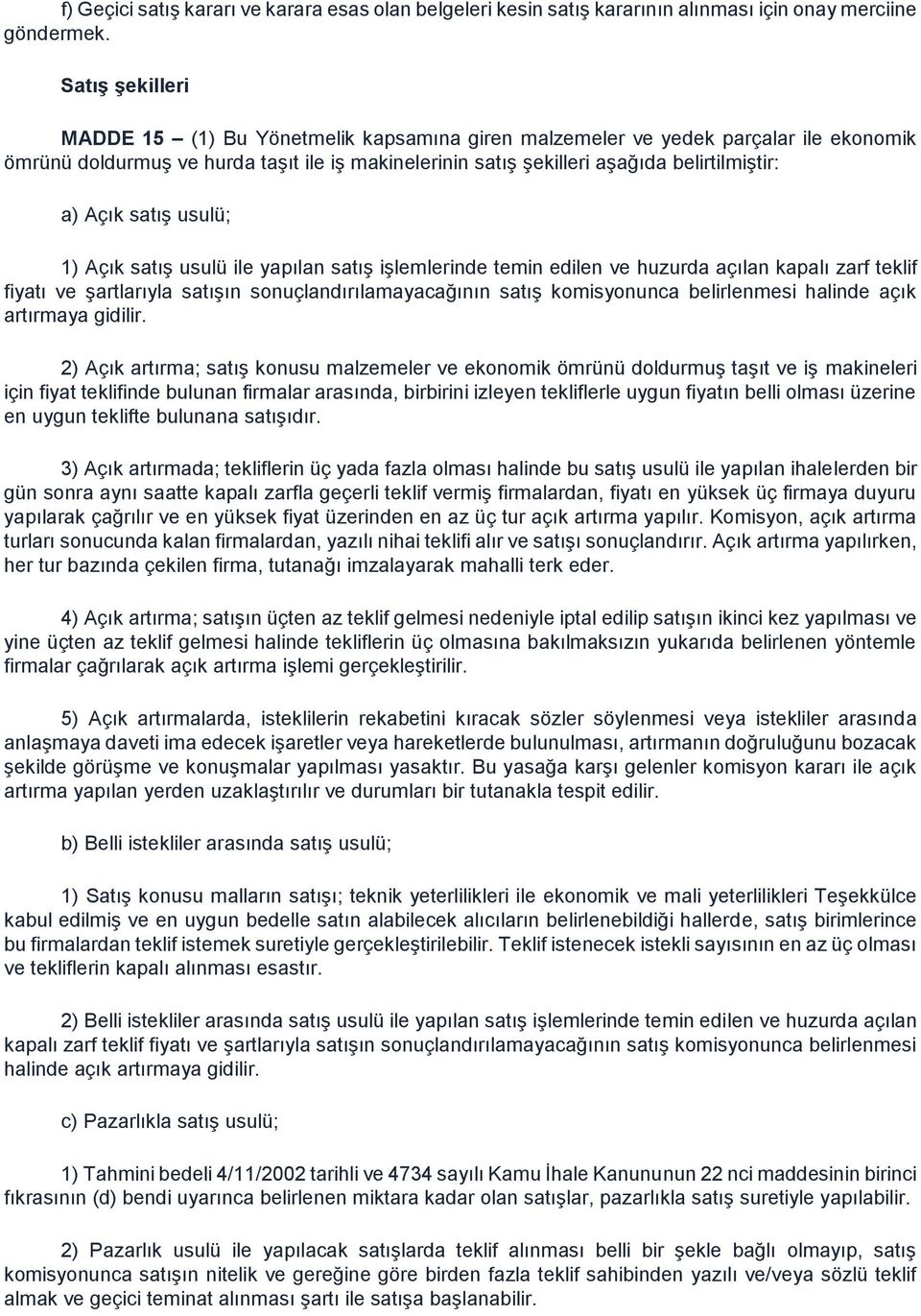 Açık satış usulü; 1) Açık satış usulü ile yapılan satış işlemlerinde temin edilen ve huzurda açılan kapalı zarf teklif fiyatı ve şartlarıyla satışın sonuçlandırılamayacağının satış komisyonunca