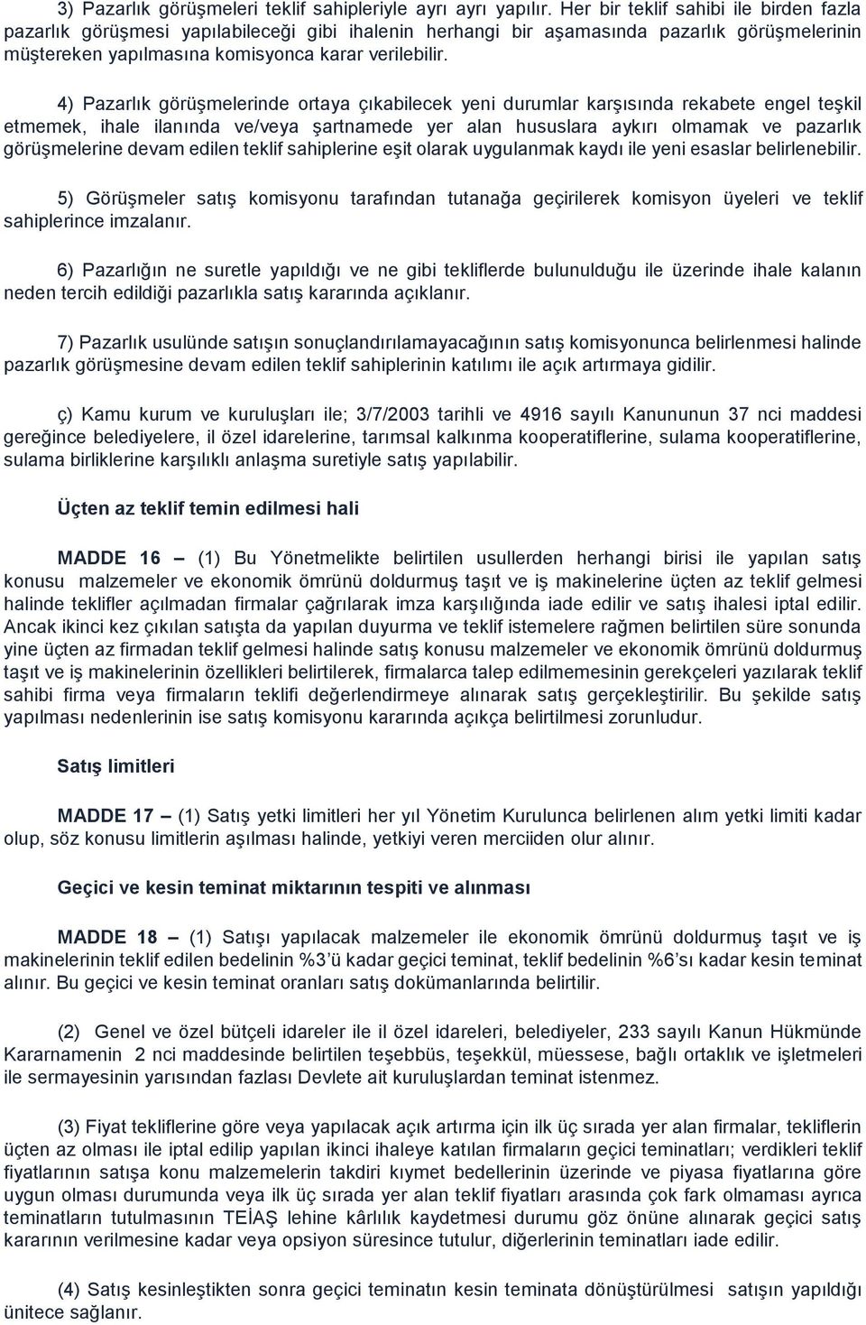 4) Pazarlık görüşmelerinde ortaya çıkabilecek yeni durumlar karşısında rekabete engel teşkil etmemek, ihale ilanında ve/veya şartnamede yer alan hususlara aykırı olmamak ve pazarlık görüşmelerine