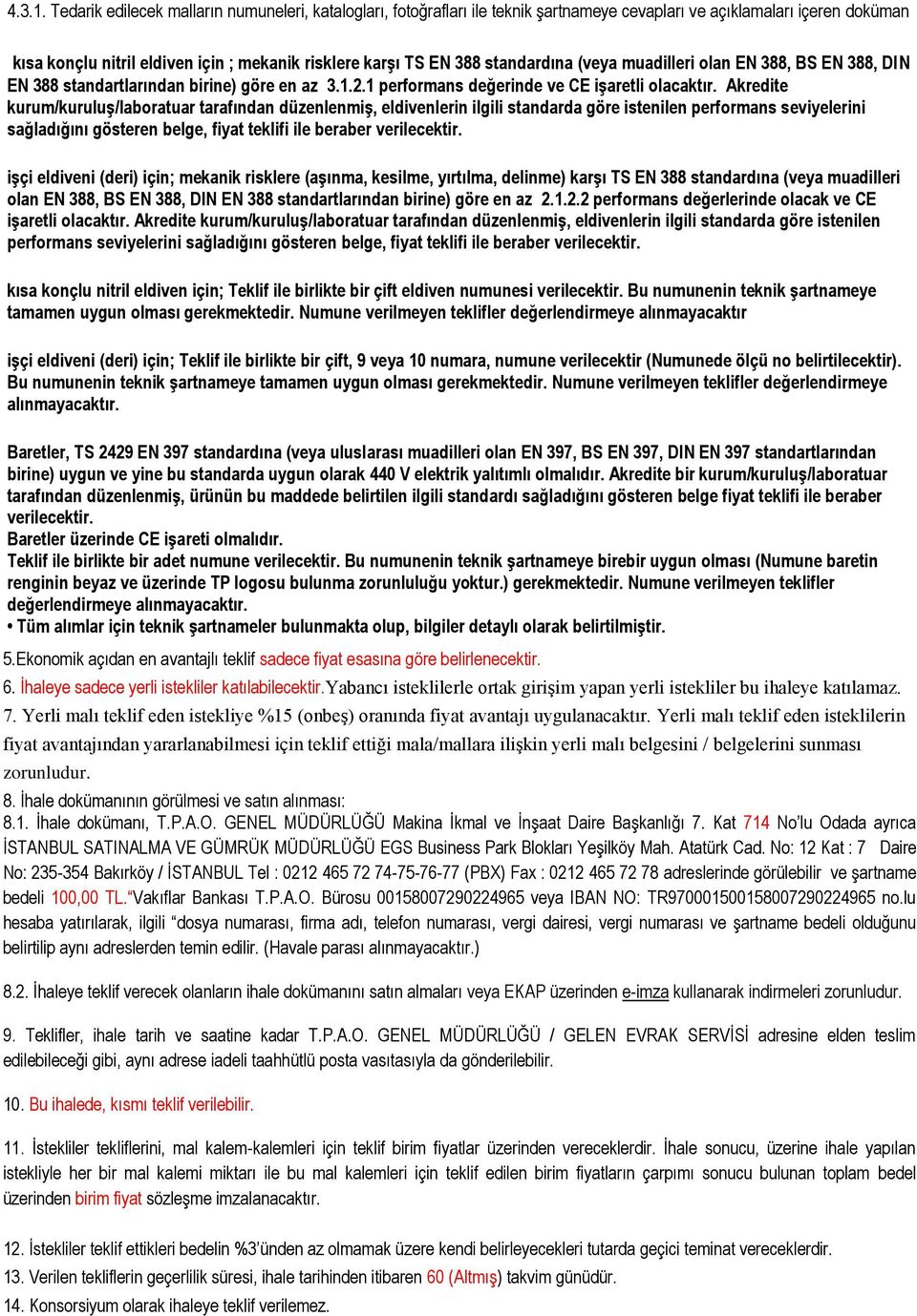 standardına (veya muadilleri olan EN 388, BS EN 388, DIN EN 388 standartlarından birine) göre en az 3.1.2.1 performans değerinde ve CE işaretli olacaktır.