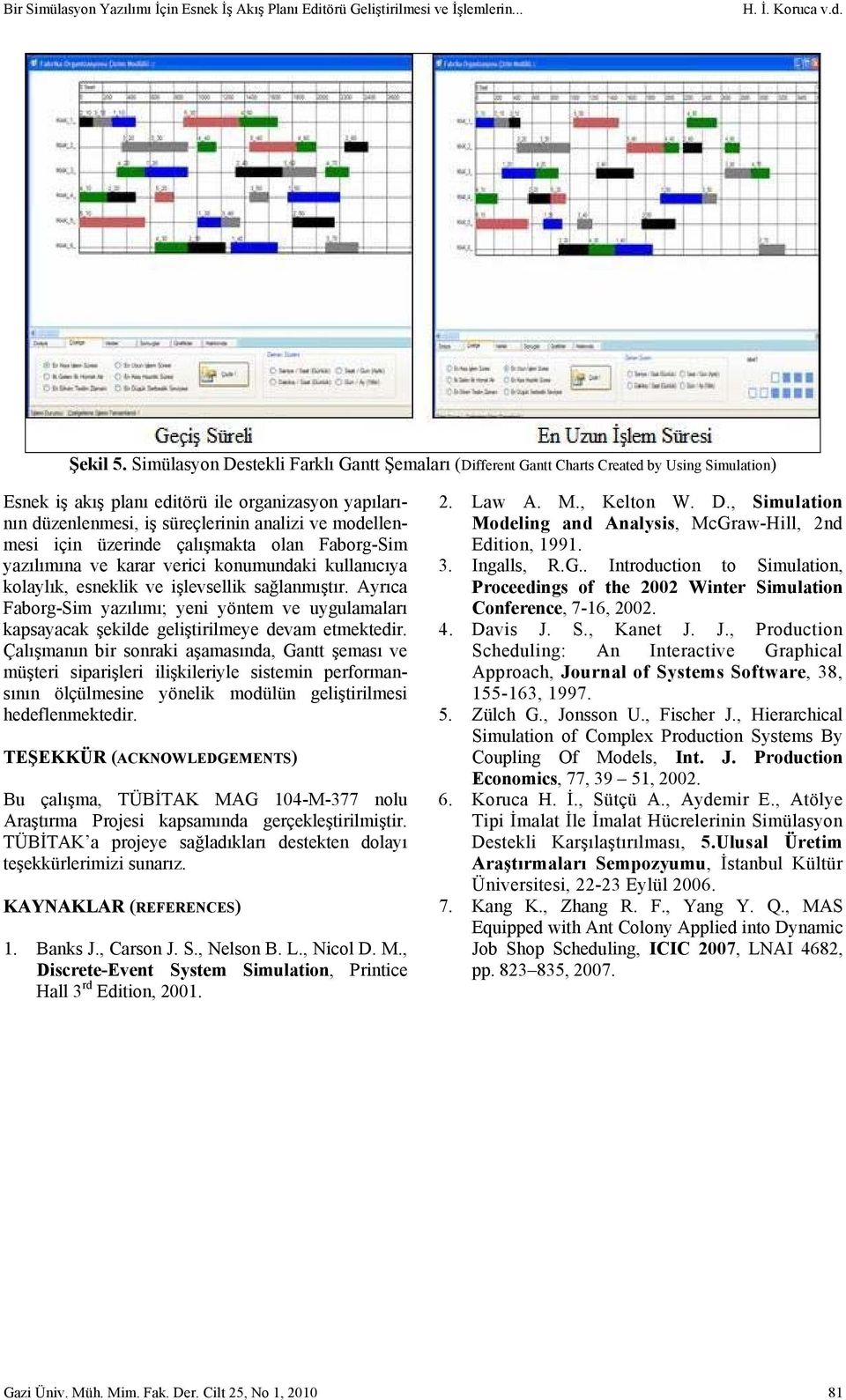 modellenmesi için üzerinde çalışmakta olan Faborg-Sim yazılımına ve karar verici konumundaki kullanıcıya kolaylık, esneklik ve işlevsellik sağlanmıştır.