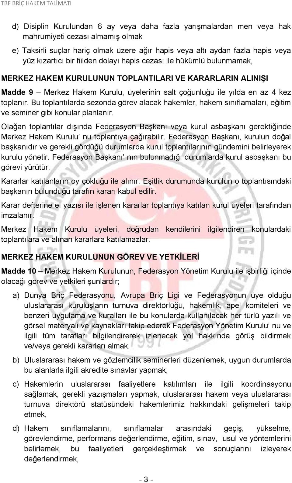 Bu toplantılarda sezonda görev alacak hakemler, hakem sınıflamaları, eğitim ve seminer gibi konular planlanır.