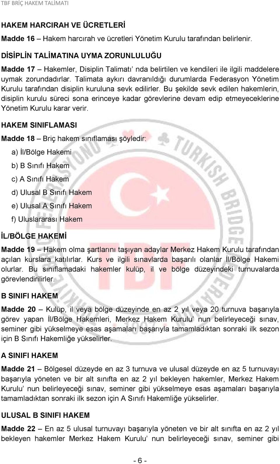 Talimata aykırı davranıldığı durumlarda Federasyon Yönetim Kurulu tarafından disiplin kuruluna sevk edilirler.