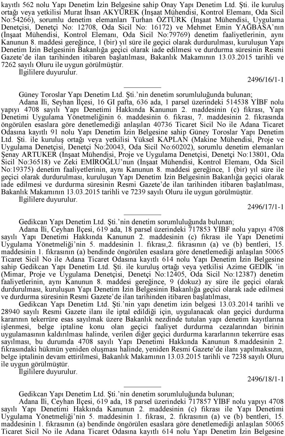 No: 12708, Oda Sicil No: 16172) ve Mehmet Emin YAĞBASA nın (İnşaat Mühendisi, Kontrol Elemanı, Oda Sicil No:79769) denetim faaliyetlerinin, aynı Kanunun 8.