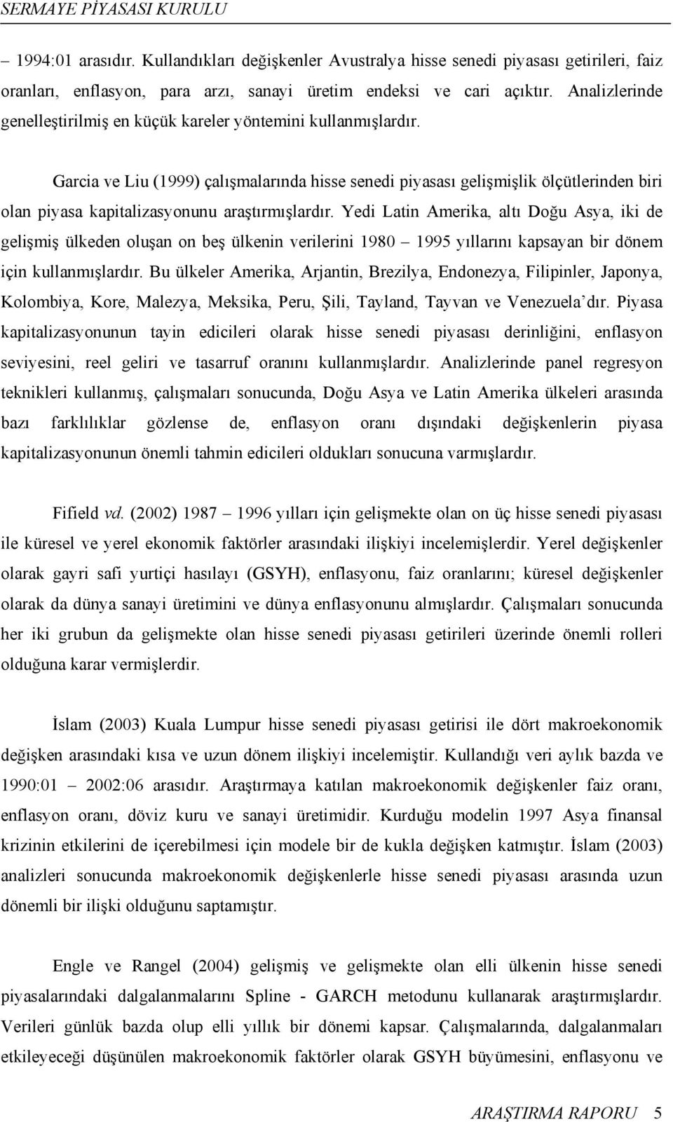 Garcia ve Liu (1999) çalışmalarında hisse senedi piyasası gelişmişlik ölçütlerinden biri olan piyasa kapitalizasyonunu araştırmışlardır.