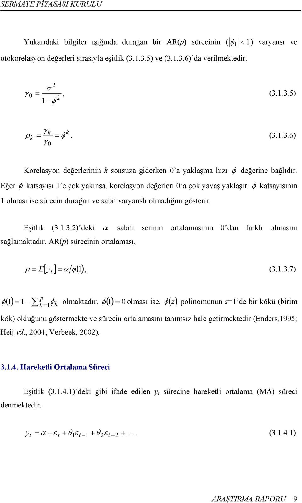 φ katsayısının 1 olması ise sürecin durağan ve sabit varyanslı olmadığını gösterir. Eşitlik (3.1.3.) deki α sabiti serinin ortalamasının 0 dan farklı olmasını sağlamaktadır.