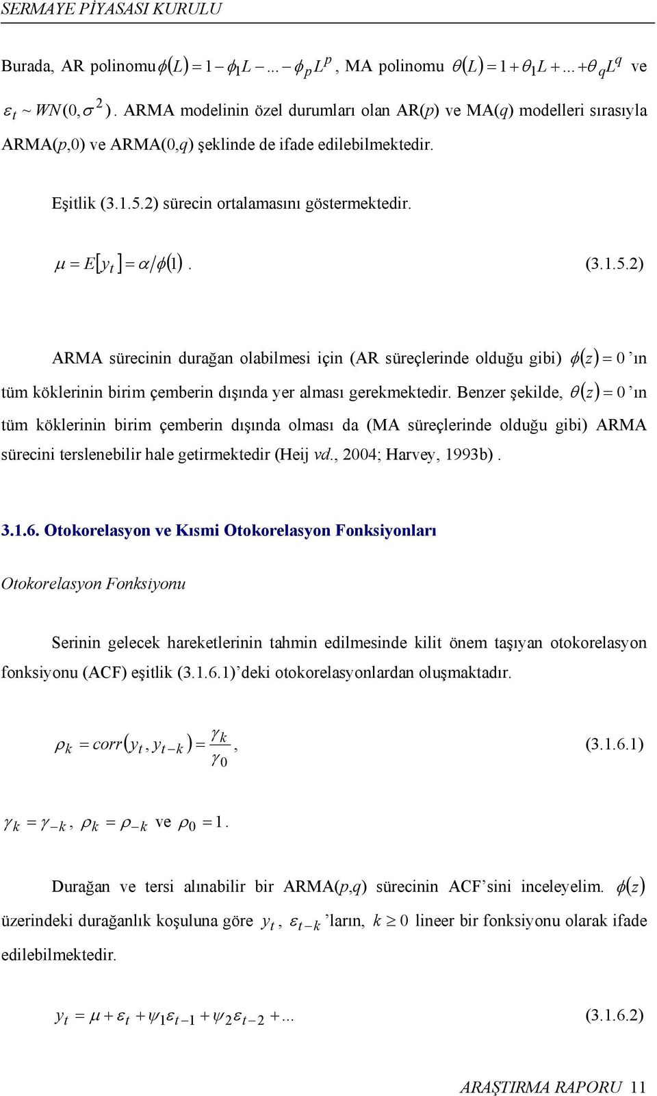 [ y ] φ() 1 µ = E t = α. (3.1.5.) ARMA sürecinin durağan olabilmesi için (AR süreçlerinde olduğu gibi) ( z) = 0 tüm köklerinin birim çemberin dışında yer alması gerekmektedir.