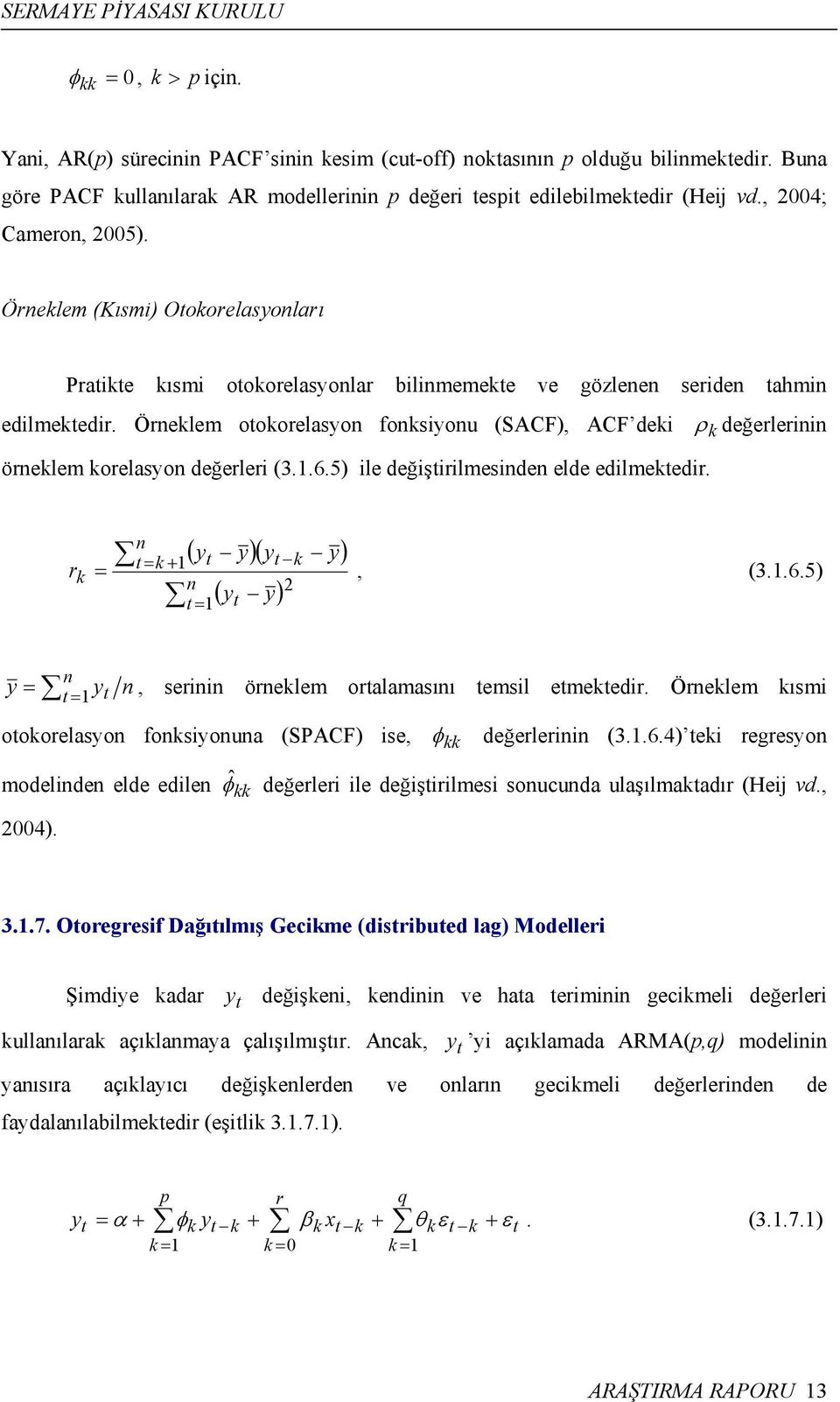 Örneklem otokorelasyon fonksiyonu (SACF), ACF deki ρk değerlerinin örneklem korelasyon değerleri (3.1.6.5) ile değiştirilmesinden elde edilmektedir.