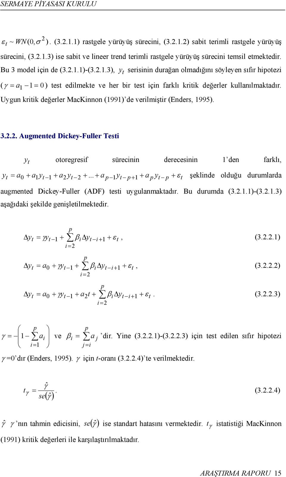 Uygun kritik değerler MacKinnon (1991) de verilmiştir (Enders, 1995). 3... Augmented Dickey-Fuller Testi y t otoregresif sürecinin derecesinin 1 den farklı, yt = a0 + a1 yt 1 + a yt +.