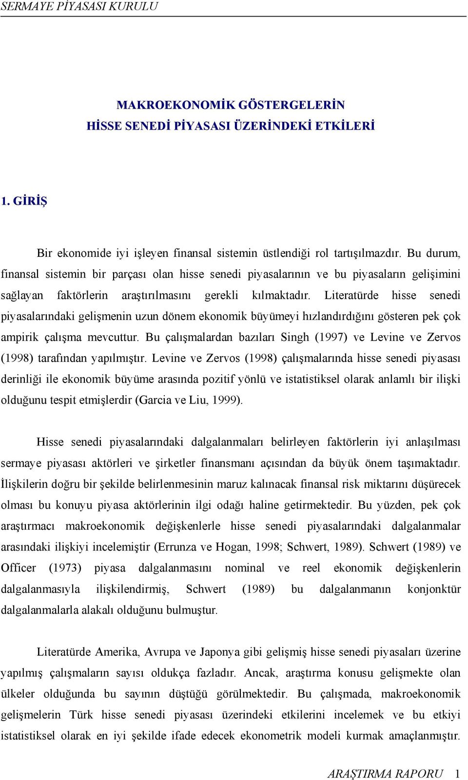 Literatürde hisse senedi piyasalarındaki gelişmenin uzun dönem ekonomik büyümeyi hızlandırdığını gösteren pek çok ampirik çalışma mevcuttur.