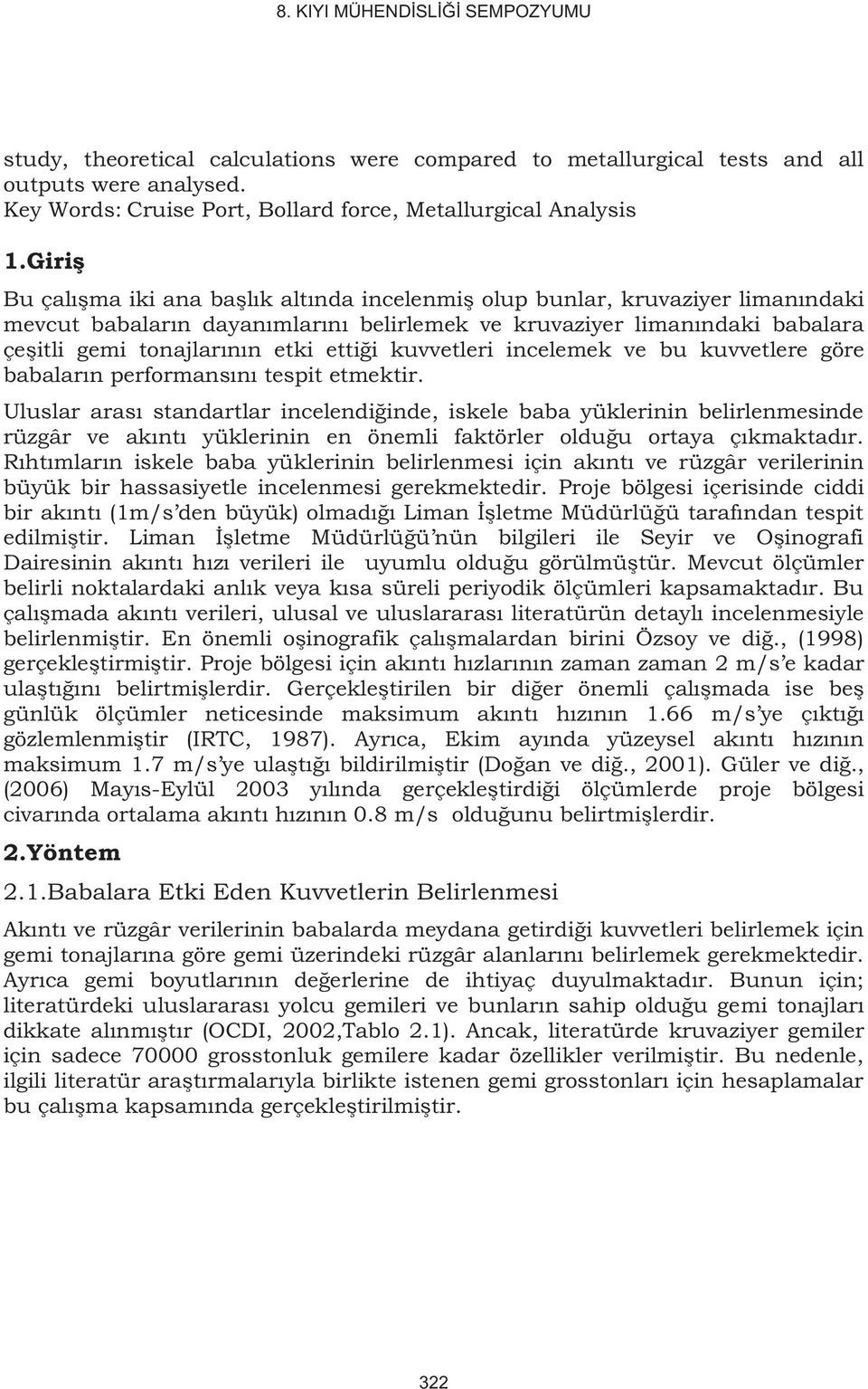 ettiği kuvvetleri incelemek ve bu kuvvetlere göre babaların performansını tespit etmektir.