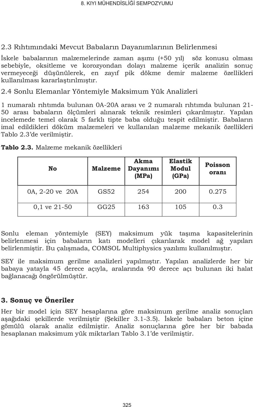 4 Sonlu Elemanlar Yöntemiyle Maksimum Yük Analizleri 1 numaralı rıhtımda bulunan 0A-20A arası ve 2 numaralı rıhtımda bulunan 21-50 arası babaların ölçümleri alınarak teknik resimleri çıkarılmıştır.