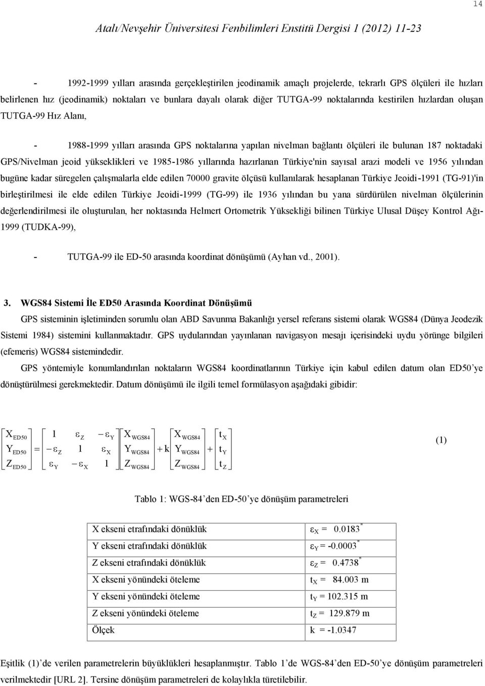 ve 1985-1986 yıllarında hazırlanan Türkiye'nin sayısal arazi modeli ve 1956 yılından bugüne kadar süregelen çalışmalarla elde edilen 70000 gravite ölçüsü kullanılarak hesaplanan Türkiye Jeoidi-1991