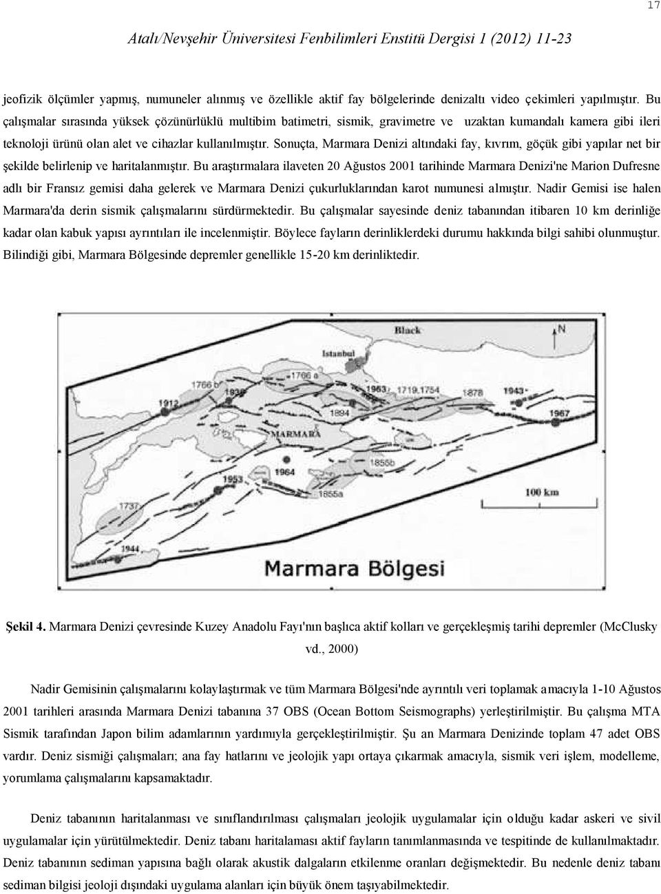 Sonuçta, Marmara Denizi altındaki fay, kıvrım, göçük gibi yapılar net bir şekilde belirlenip ve haritalanmıştır.