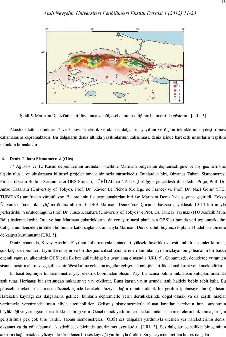 iyileştirilmesi çalışmalarını kapsamaktadır. Bu dalgaların deniz altında yayılımlarının çalışılması, deniz içinde hareketli unsurların tespitini mümkün kılmaktadır. 6.