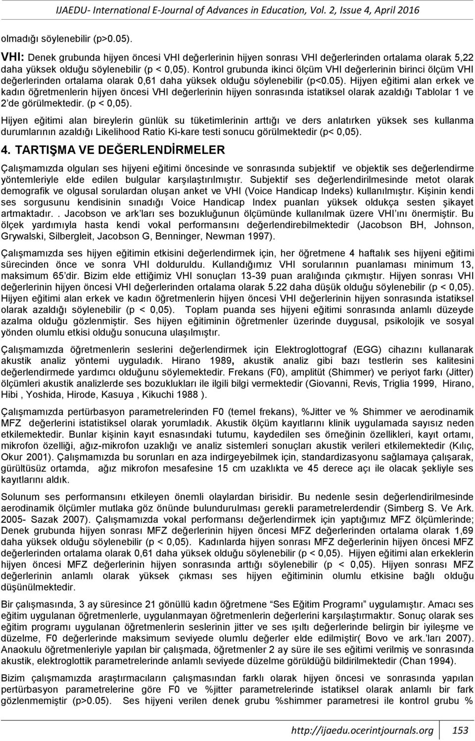 Hijyen eğitimi alan erkek ve kadın öğretmenlerin hijyen öncesi VHI değerlerinin hijyen sonrasında istatiksel olarak azaldığı Tablolar 1 ve 2 de görülmektedir.