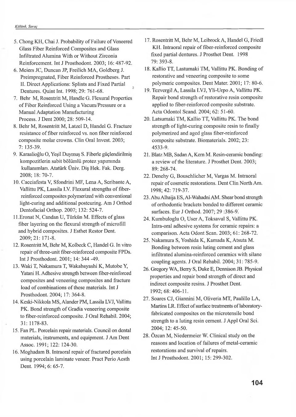 1998; 29: 761-68. 7. Behr M, Rosentritt M, Handle G. Flexural Properties of Fiber Reinforced Using a Vacum/Pressure or a Manual Adaptation Manufacturing Process. J Dent 2000; 28: 509-14. 8.