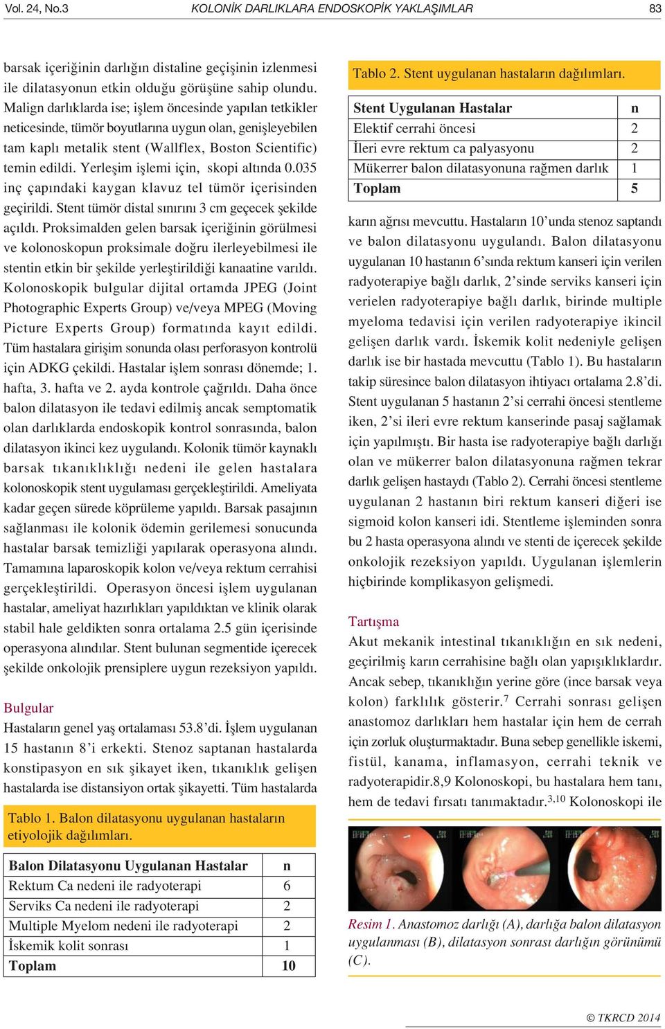 Yerleflim ifllemi için, skopi alt nda 0.035 inç çap ndaki kaygan klavuz tel tümör içerisinden geçirildi. Stent tümör distal s n r n 3 cm geçecek flekilde aç ld.