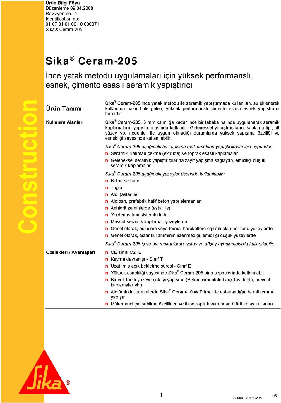 Alanları Özellikleri / Avantajları Sika Ceram-205 ince yatak metodu ile seramik yapıştırmada kullanılan, su eklenerek kullanıma hazır hale gelen, yüksek performanslı çimento esaslı esnek yapıştırma