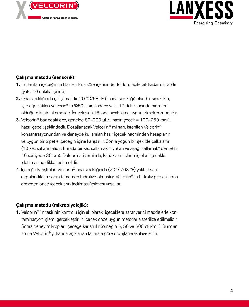 İçecek sıcaklığı oda sıcaklığına uygun olmak zorundadır. 3. Velcorin bazındaki doz, genelde 80 200 µl/l hazır içecek = 100 250 mg/l hazır içecek şeklindedir.