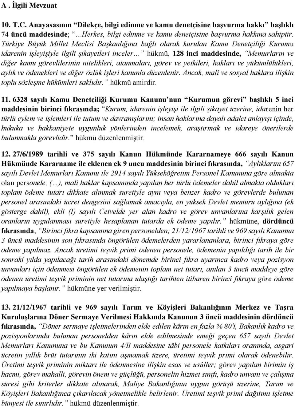 görevlilerinin nitelikleri, atanmaları, görev ve yetkileri, hakları ve yükümlülükleri, aylık ve ödenekleri ve diğer özlük işleri kanunla düzenlenir.