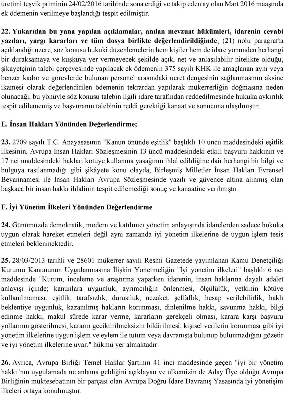 konusu hukuki düzenlemelerin hem kişiler hem de idare yönünden herhangi bir duraksamaya ve kuşkuya yer vermeyecek şekilde açık, net ve anlaşılabilir nitelikte olduğu, şikayetçinin talebi çerçevesinde