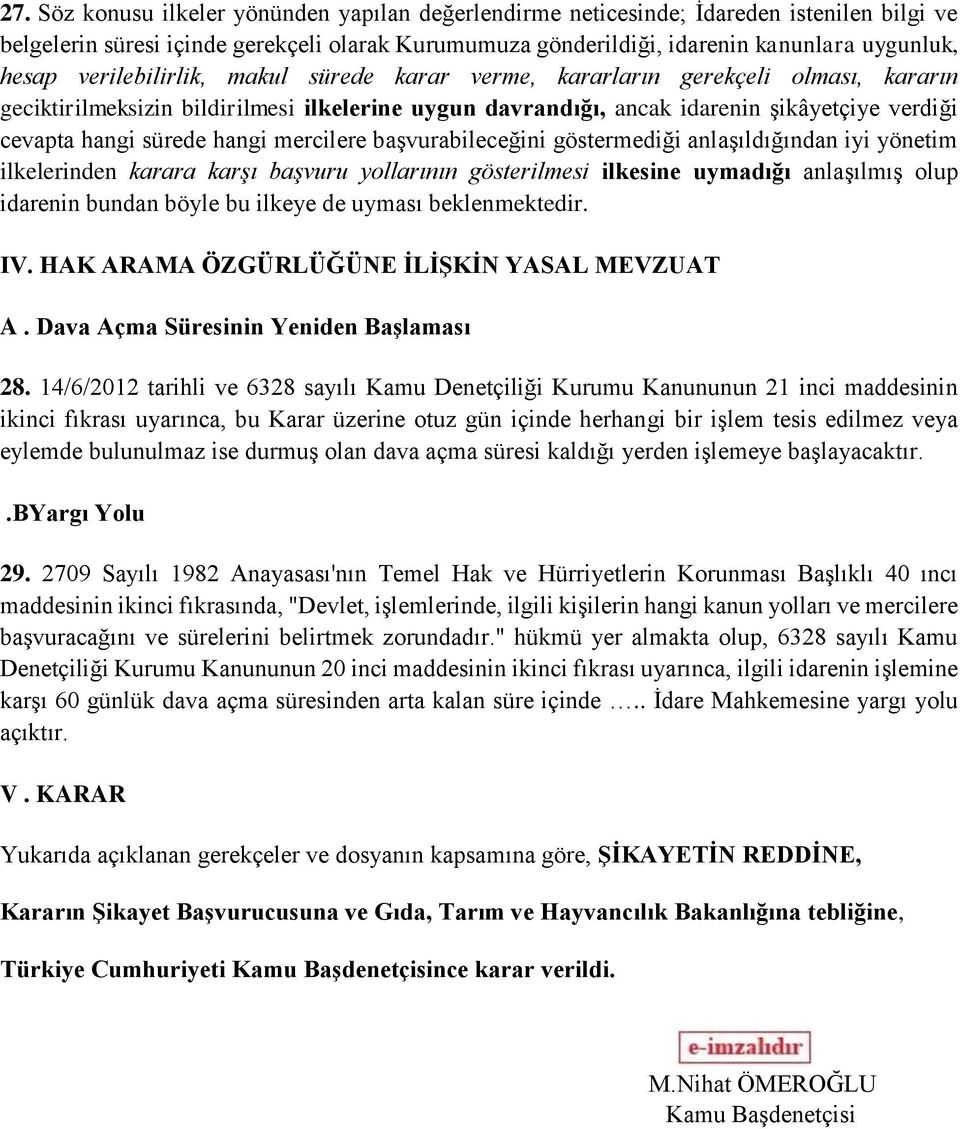 hangi mercilere başvurabileceğini göstermediği anlaşıldığından iyi yönetim ilkelerinden karara karşı başvuru yollarının gösterilmesi ilkesine uymadığı anlaşılmış olup idarenin bundan böyle bu ilkeye