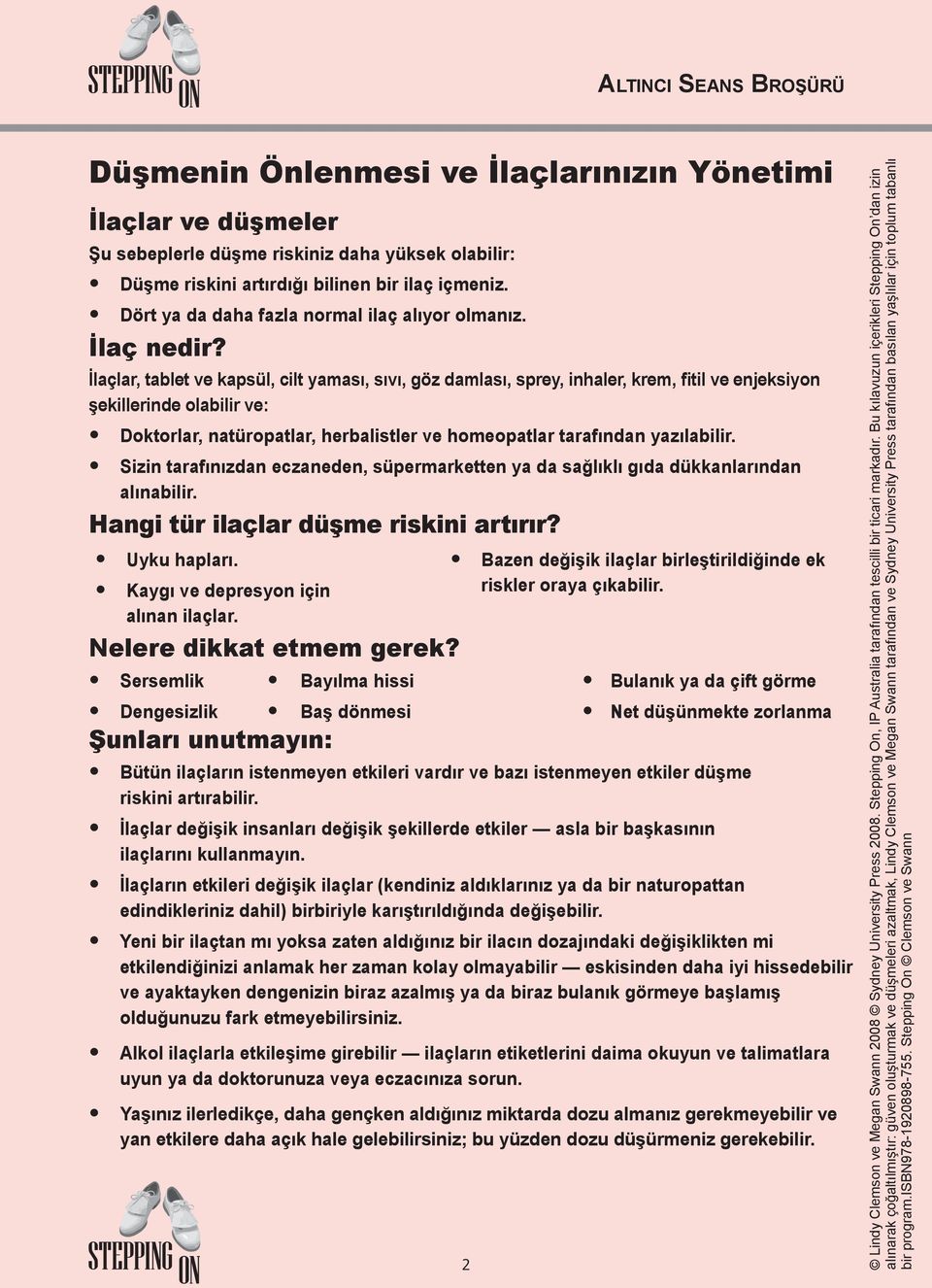 İlaçlar, tablet ve kapsül, cilt yaması, sıvı, göz damlası, sprey, inhaler, krem, fitil ve enjeksiyon şekillerinde olabilir ve: Doktorlar, natüropatlar, herbalistler ve homeopatlar tarafından