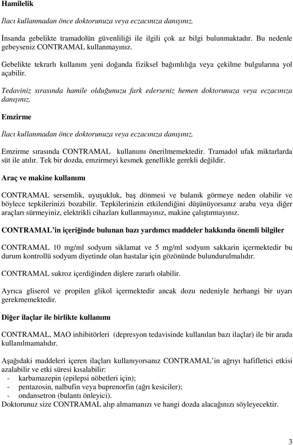 Emzirme İlacı kullanmadan önce doktorunuza veya eczacınıza danışınız. Emzirme sırasında CONTRAMAL kullanımı önerilmemektedir. Tramadol ufak miktarlarda süt ile atılır.