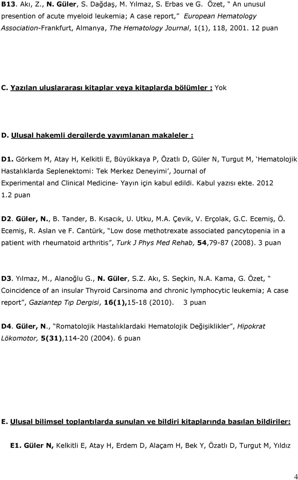 Yazılan uluslararası kitaplar veya kitaplarda bölümler : Yok D. Ulusal hakemli dergilerde yayımlanan makaleler : D1.