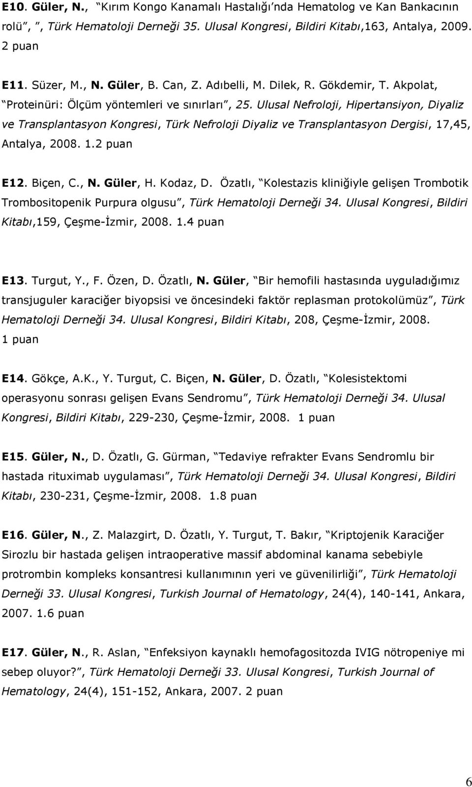 Ulusal Nefroloji, Hipertansiyon, Diyaliz ve Transplantasyon Kongresi, Türk Nefroloji Diyaliz ve Transplantasyon Dergisi, 17,45, Antalya, 2008. 1.2 puan E12. Biçen, C., N. Güler, H. Kodaz, D.