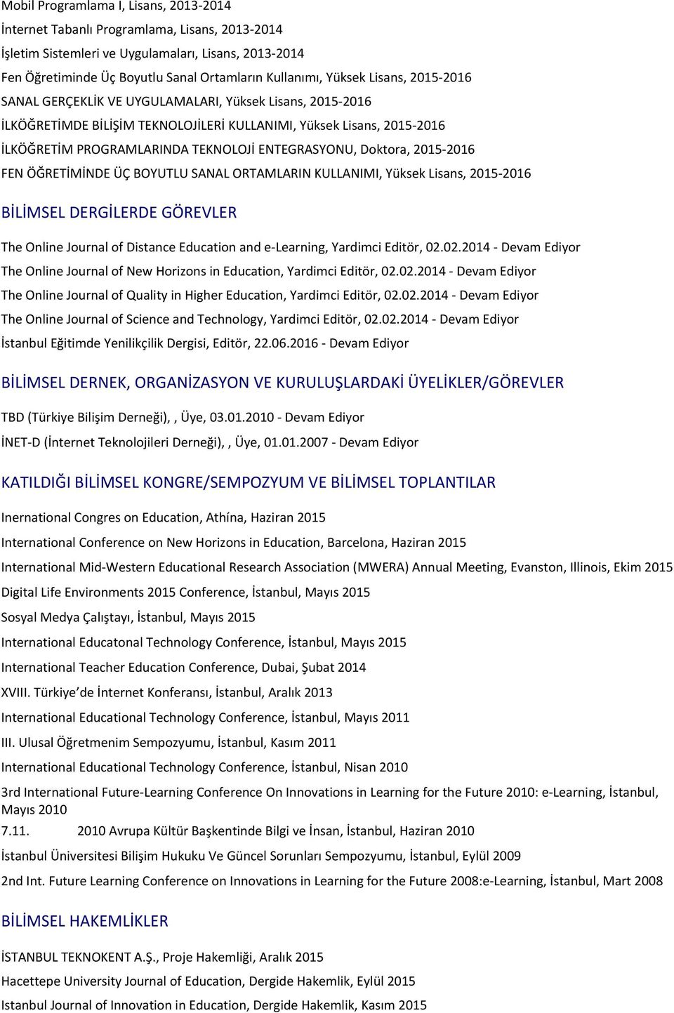 ENTEGRASYONU, Doktora, 2015-2016 FEN ÖĞRETİMİNDE ÜÇ BOYUTLU SANAL ORTAMLARIN KULLANIMI, Yüksek Lisans, 2015-2016 BİLİMSEL DERGİLERDE GÖREVLER The Online Journal of Distance Education and e-learning,