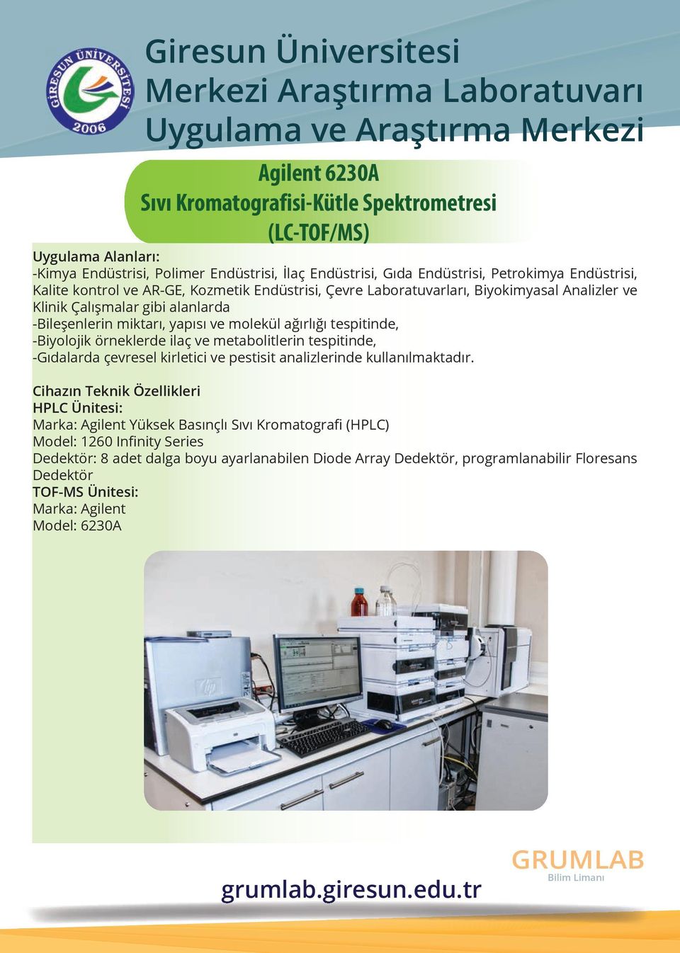 ilaç ve metabolitlerin tespitinde, -Gıdalarda çevresel kirletici ve pestisit analizlerinde kullanılmaktadır.