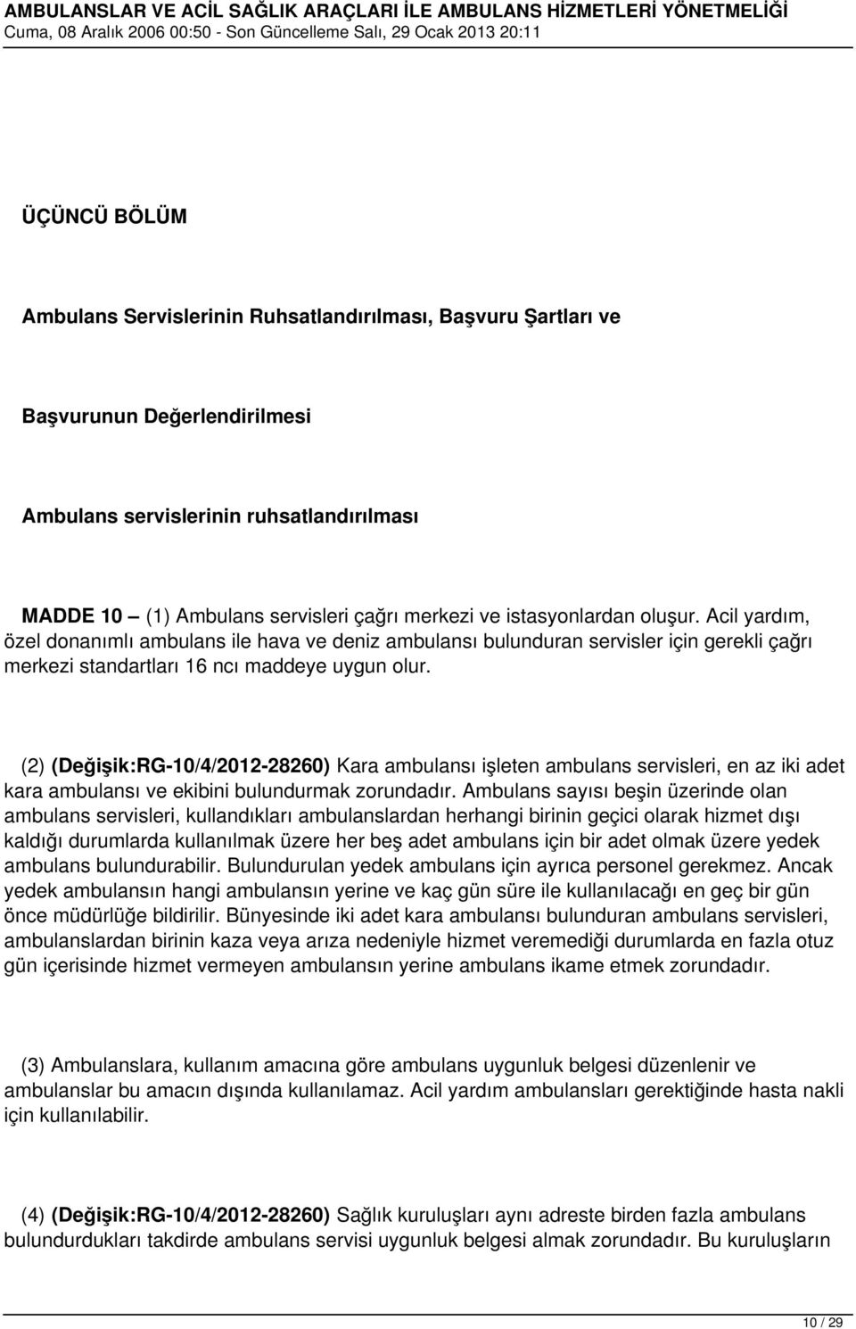 (2) (Değişik:RG-10/4/2012-28260) Kara ambulansı işleten ambulans servisleri, en az iki adet kara ambulansı ve ekibini bulundurmak zorundadır.