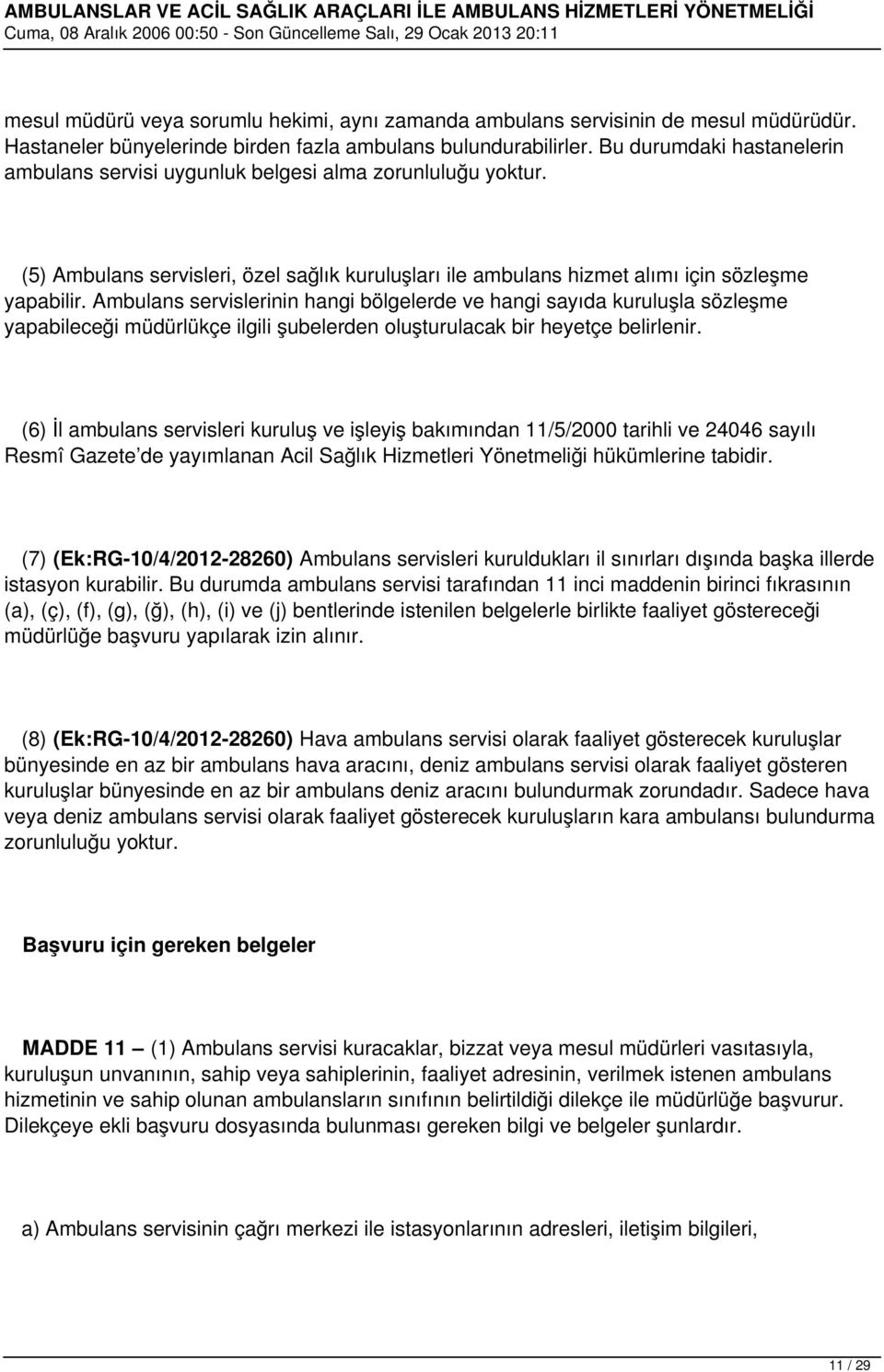 Ambulans servislerinin hangi bölgelerde ve hangi sayıda kuruluşla sözleşme yapabileceği müdürlükçe ilgili şubelerden oluşturulacak bir heyetçe belirlenir.