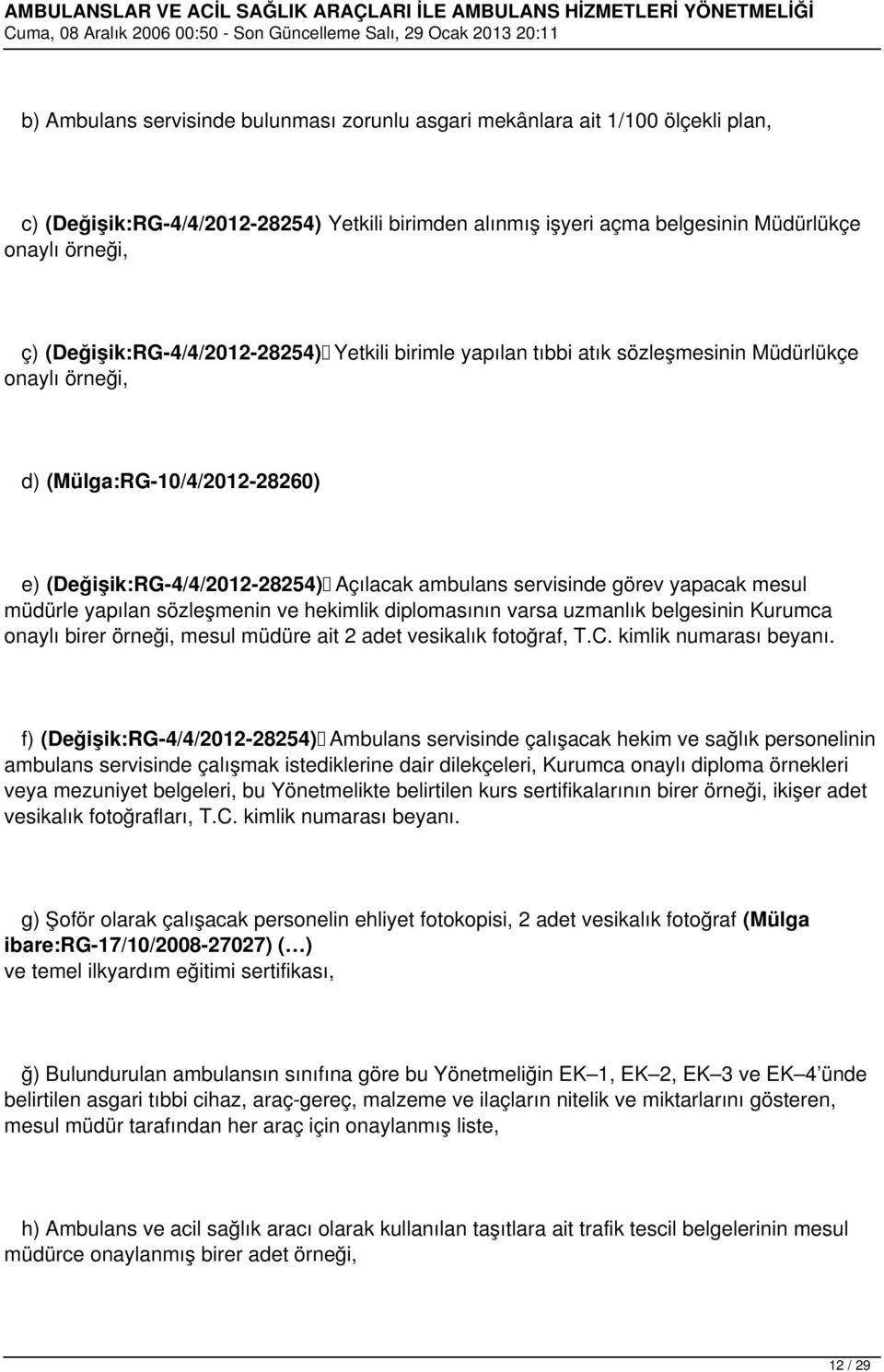 yapacak mesul müdürle yapılan sözleşmenin ve hekimlik diplomasının varsa uzmanlık belgesinin Kurumca onaylı birer örneği, mesul müdüre ait 2 adet vesikalık fotoğraf, T.C. kimlik numarası beyanı.